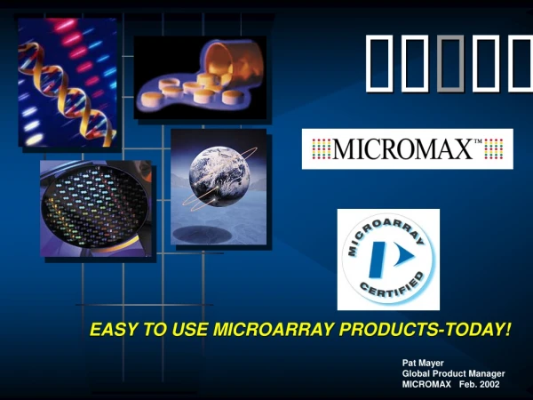 EASY TO USE MICROARRAY PRODUCTS-TODAY!