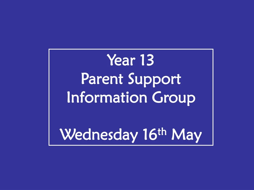 year 13 parent support information group