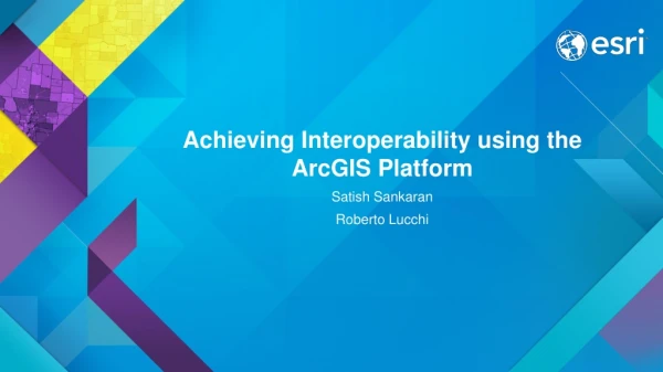 Achieving Interoperability using the ArcGIS Platform