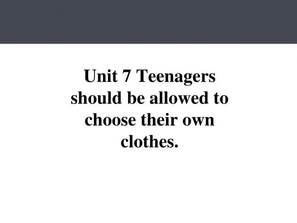 Unit 7 Teenagers should be allowed to choose their own clothes.
