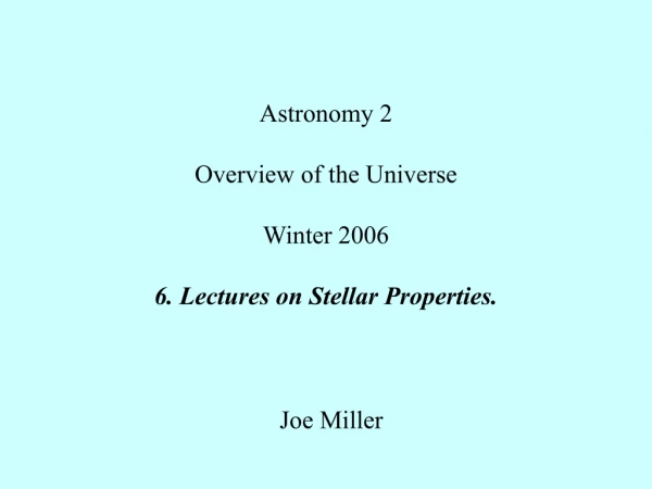 Astronomy 2 Overview of the Universe Winter 2006 6. Lectures on Stellar Properties.