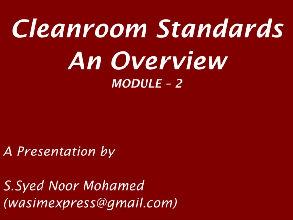 Cleanroom Standards An Overview MODULE – 2 A Presentation by S.Syed Noor Mohamed