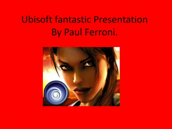 Ubisoft fantastic Presentation By Paul Ferroni.