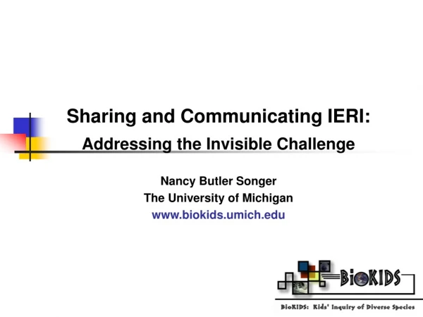 Sharing and Communicating IERI:  Addressing the Invisible Challenge Nancy Butler Songer