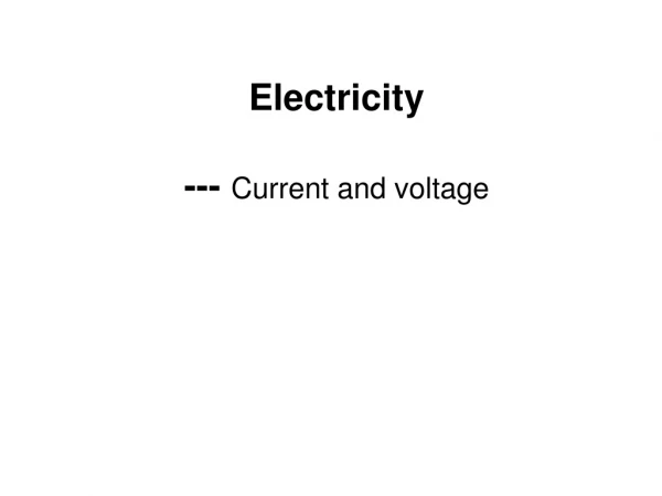 Electricity ---  Current and voltage