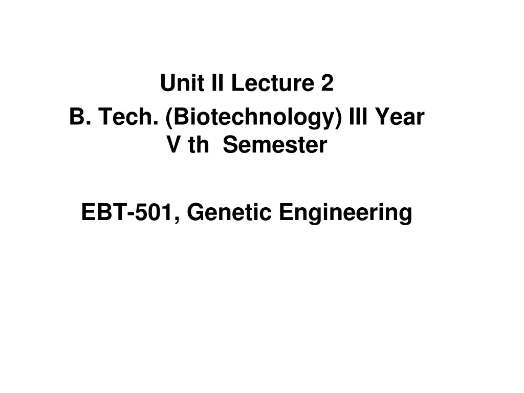 unit ii lecture 2 b tech biotechnology iii year v th semester ebt 501 genetic engineering