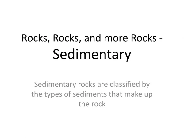 Rocks, Rocks, and more Rocks -  Sedimentary