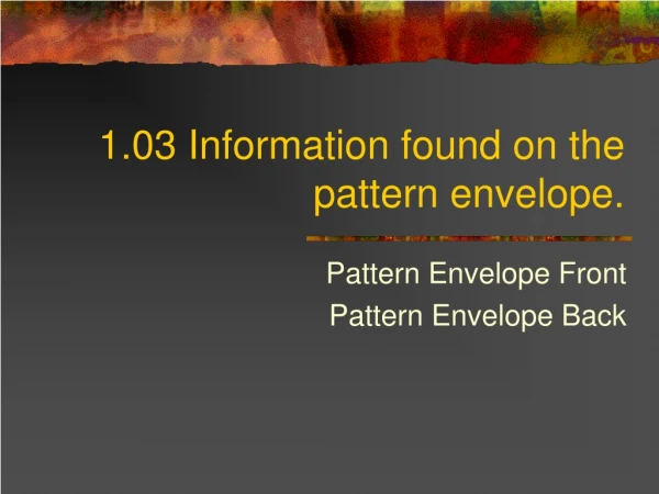 1.03 Information found on the pattern envelope.