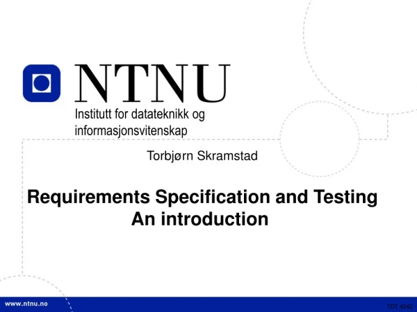 Torbjørn Skramstad Requirements Specification and Testing An introduction