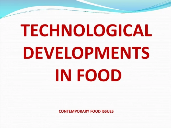 TECHNOLOGICAL  DEVELOPMENTS   IN FOOD CONTEMPORARY FOOD ISSUES