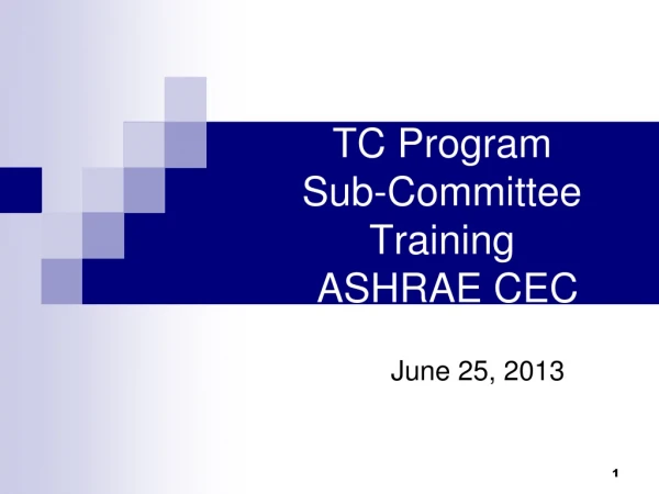 TC Program  Sub-Committee Training   ASHRAE CEC