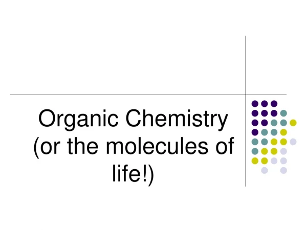 Organic Chemistry (or the molecules of life!)