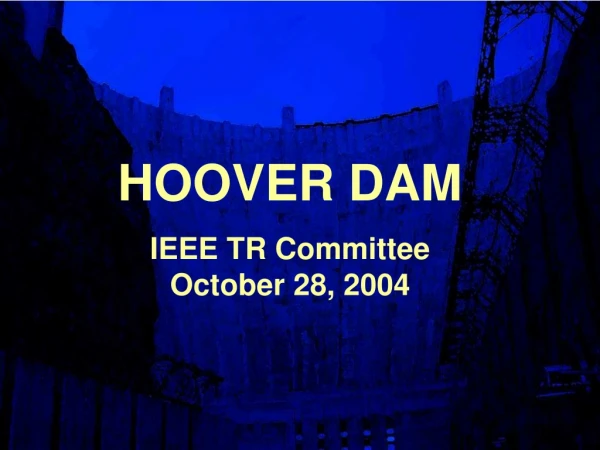 HOOVER DAM IEEE TR Committee October 28, 2004