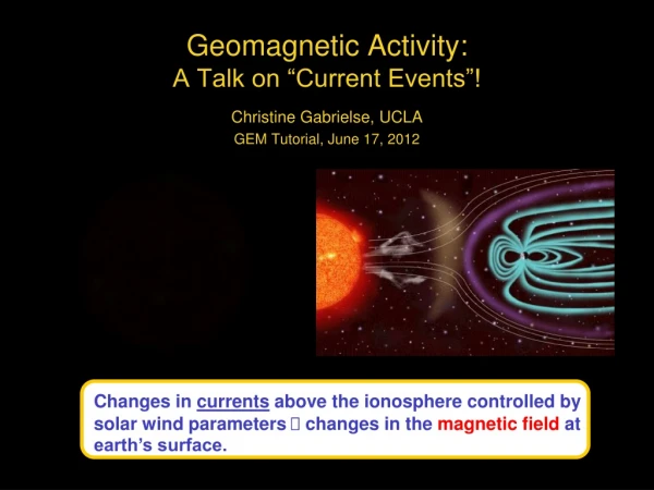 Geomagnetic Activity:  A Talk on “Current Events”!