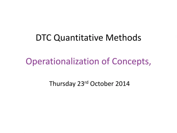 DTC Quantitative Methods  Operationalization of Concepts,  Thursday 23 rd  October 2014