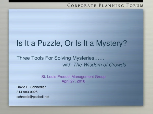 Is It a Puzzle, Or Is It a Mystery? Three Tools For Solving Mysteries……