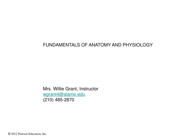FUNDAMENTALS OF ANATOMY AND PHYSIOLOGY Mrs. Willie Grant, Instructor wgrant4@alamo