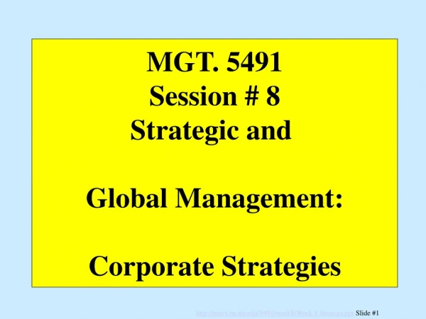 MGT. 5491 Session # 8 Strategic and  Global Management: Corporate Strategies