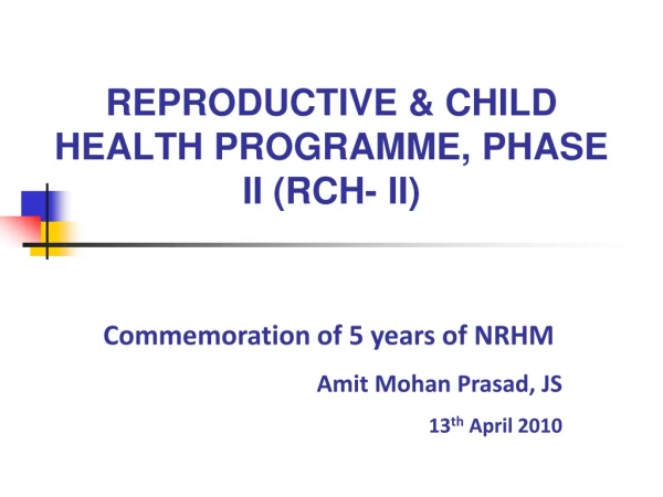 REPRODUCTIVE &amp; CHILD HEALTH PROGRAMME, PHASE II (RCH- II)