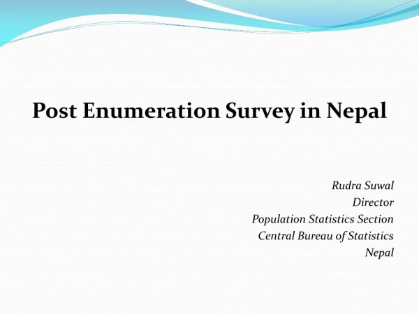 Post Enumeration Survey in Nepal Rudra Suwal Director  Population Statistics Section