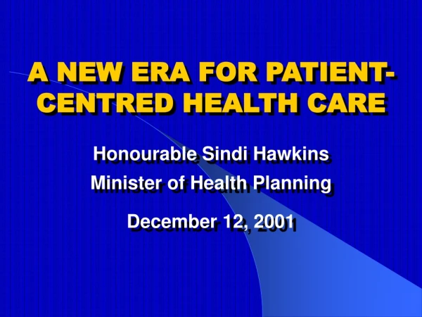 A NEW ERA FOR PATIENT-CENTRED HEALTH CARE Honourable Sindi Hawkins Minister of Health Planning