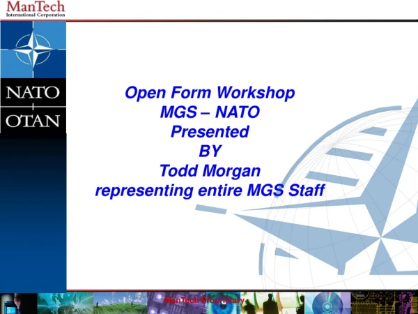 Open Form Workshop MGS – NATO Presented  BY Todd Morgan  representing entire MGS Staff