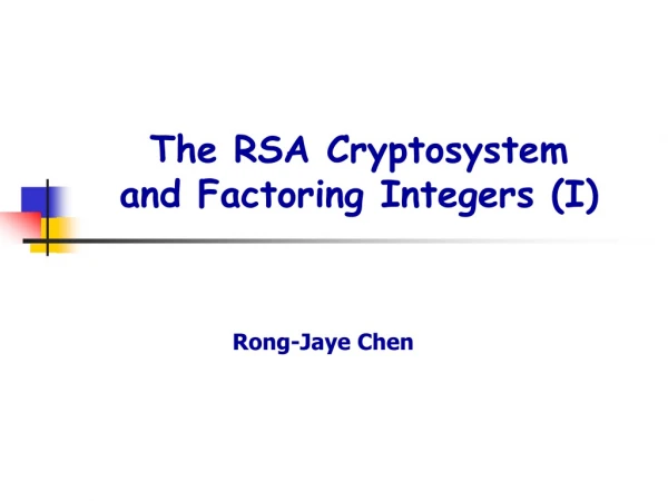 The RSA Cryptosystem and Factoring Integers (I)