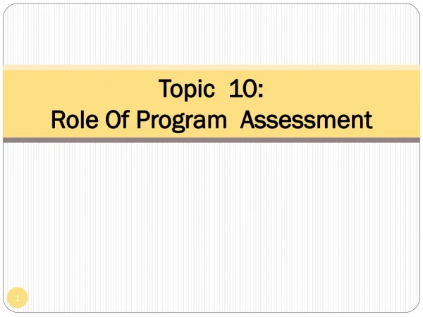 Topic  10:  Role Of Program  Assessment