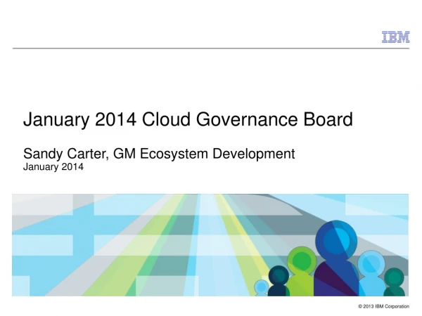 January 2014 Cloud Governance Board Sandy Carter, GM Ecosystem Development January 2014