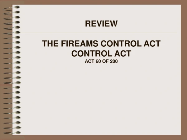 REVIEW THE FIREAMS CONTROL ACT  CONTROL ACT  ACT 60 OF 200