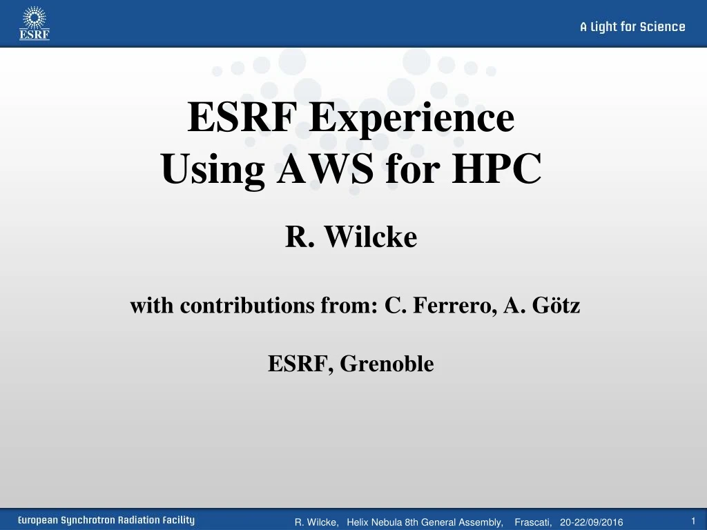 esrf experience using aws for hpc r wilcke with contributions from c ferrero a g tz esrf grenoble