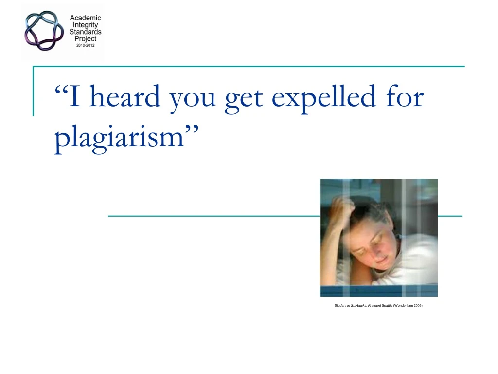 i heard you get expelled for plagiarism