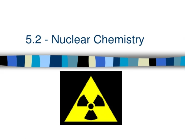 5.2 - Nuclear Chemistry