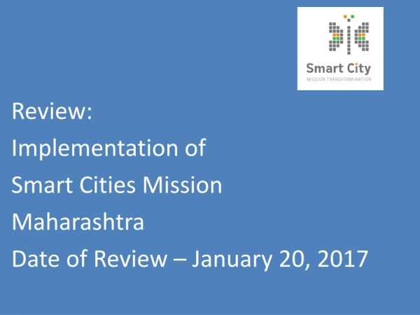 Review: Implementation of  Smart Cities Mission Maharashtra  Date of Review – January 20, 2017