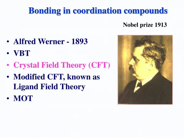 Alfred Werner - 1893  VBT  Crystal Field Theory (CFT) Modified CFT, known as Ligand Field Theory