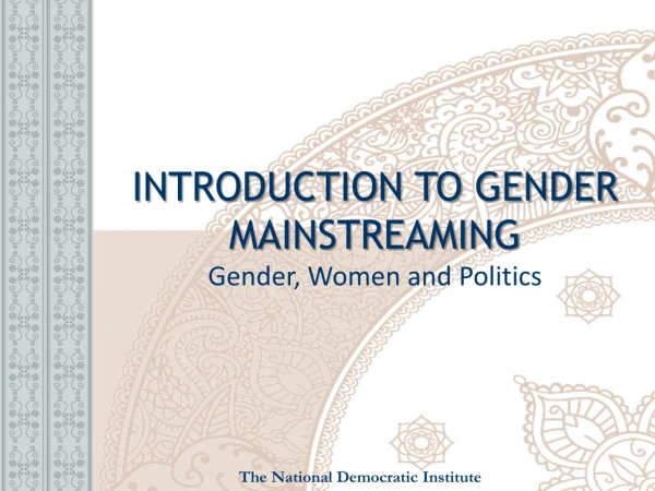 INTRODUCTION TO GENDER MAINSTREAMING Gender, Women and Politics