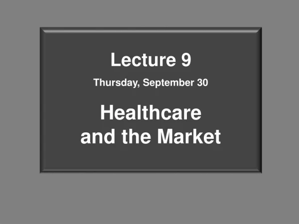 Lecture 9 Thursday, September 30 Healthcare  and the Market