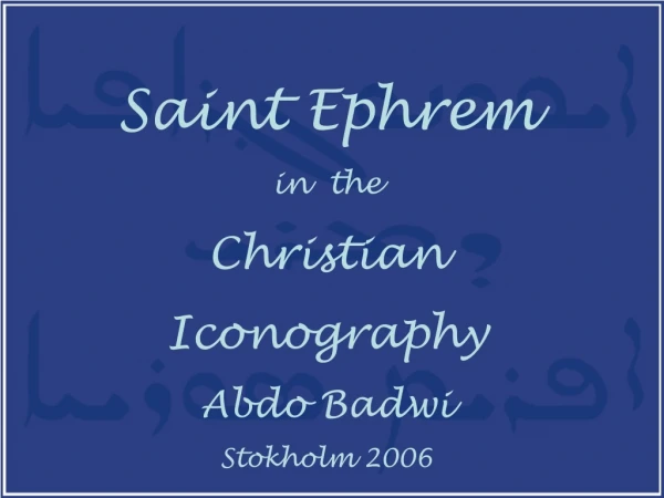 Saint Ephrem in  the   Christian  Iconography Abdo Badwi Stokholm 2006