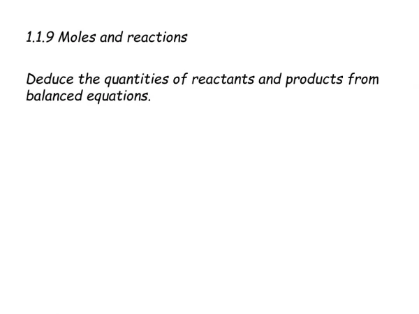 1.1.9 Moles and reactions Deduce the quantities of reactants and products from balanced equations.