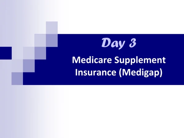 Day 3 Medicare  Supplement Insurance ( Medigap )