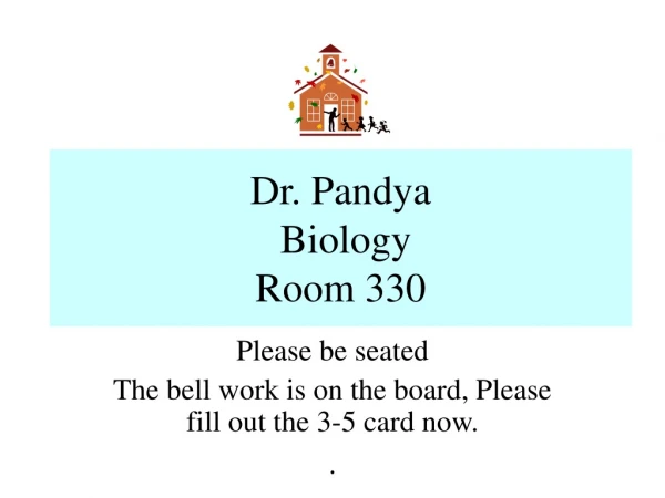 Dr. Pandya  Biology Room 330