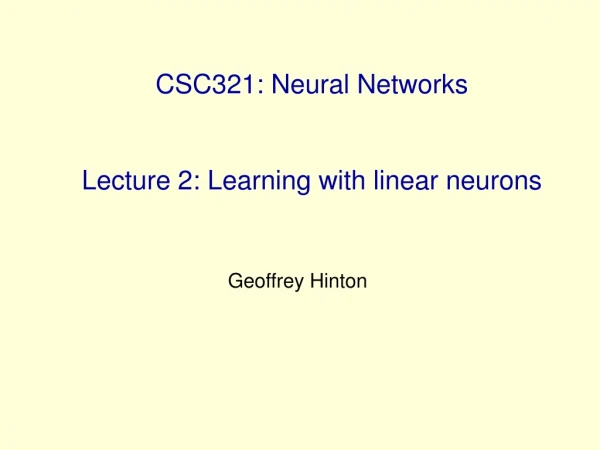 CSC321: Neural Networks Lecture 2: Learning with linear neurons