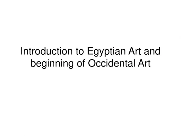 Introduction to Egyptian Art and beginning of Occidental Art