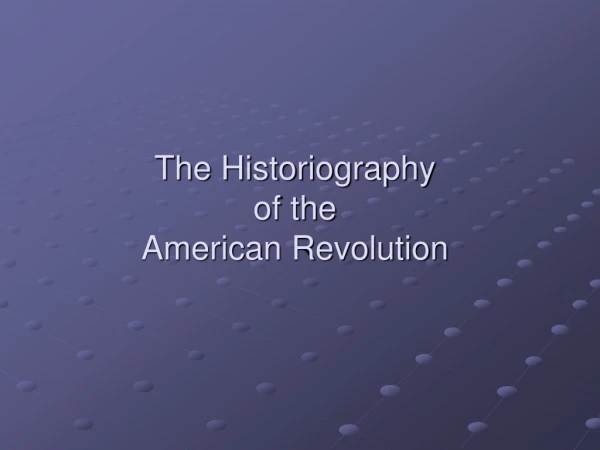 The Historiography  of the  American Revolution