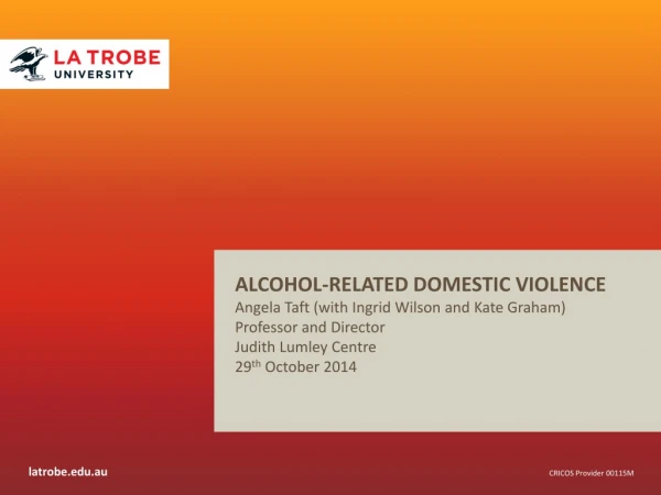 ALCOHOL-RELATED DOMESTIC VIOLENCE Angela Taft (with Ingrid Wilson and Kate Graham)