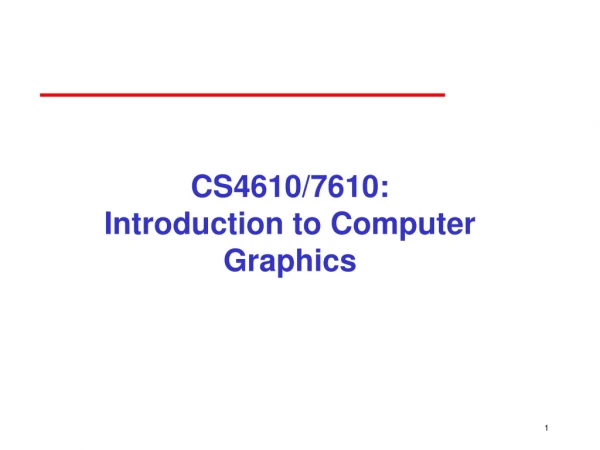 CS4610/7610:  Introduction to Computer Graphics