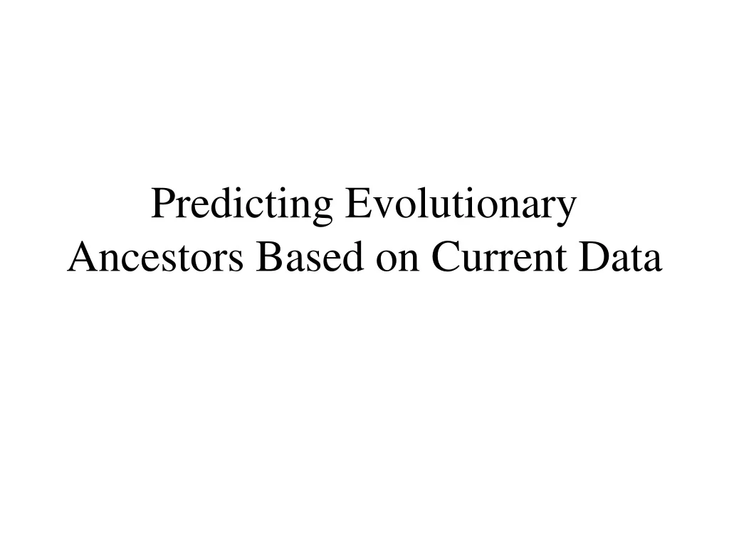 predicting evolutionary ancestors based on current data