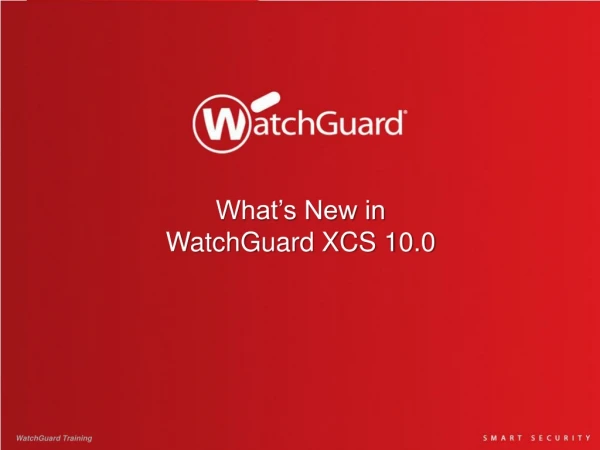 What’s New in  WatchGuard XCS 10.0