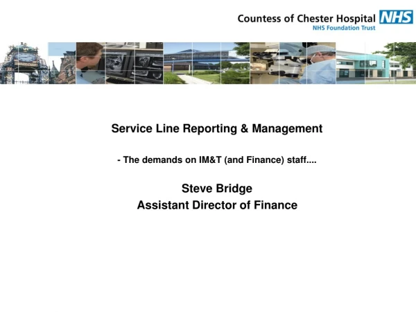 Service Line Reporting &amp; Management - The demands on IM&amp;T (and Finance) staff.... Steve Bridge