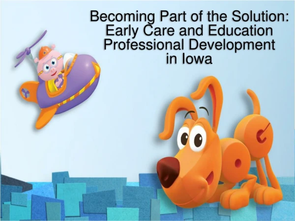 Becoming Part of the Solution: Early Care and Education Professional Development  in Iowa